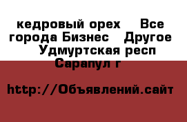 кедровый орех  - Все города Бизнес » Другое   . Удмуртская респ.,Сарапул г.